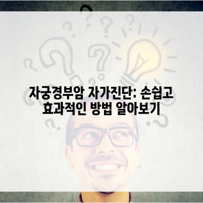 자궁경부암 자가진단: 손쉽고 효과적인 방법 알아보기