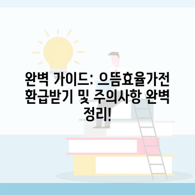 완벽 가이드: 으뜸효율가전 환급받기 및 주의사항 완벽 정리!