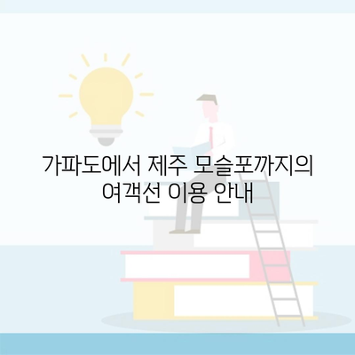 가파도에서 제주 모슬포까지의 여객선 이용 안내