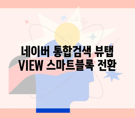 네이버 통합검색 뷰탭 VIEW 스마트블록 전환