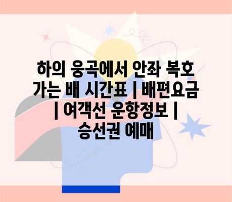 하의 웅곡에서 안좌 복호 가는 배 시간표 | 배편요금 | 여객선 운항정보 | 승선권 예매