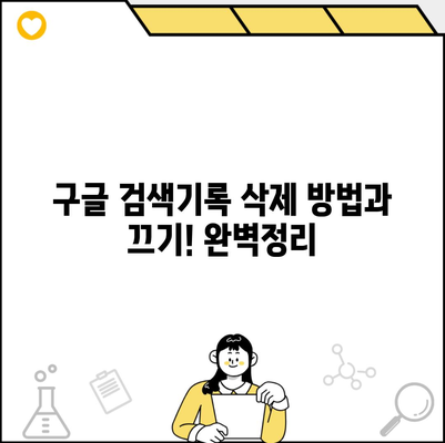 구글 검색기록 삭제 방법과 끄기! 완벽정리