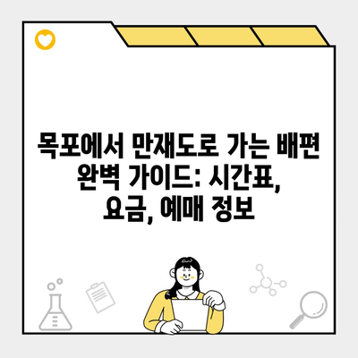 목포에서 만재도로 가는 배편 완벽 가이드: 시간표, 요금, 예매 정보