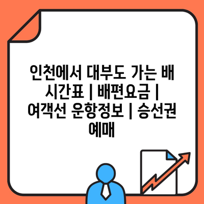 인천에서 대부도 가는 배 시간표 | 배편요금 | 여객선 운항정보 | 승선권 예매