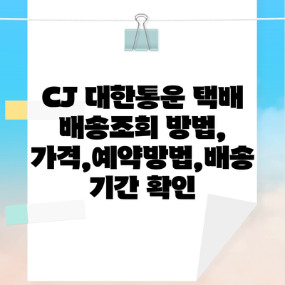 CJ 대한통운 택배 배송조회 방법, 가격,예약방법,배송 기간 확인