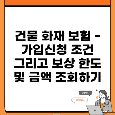 건물 화재 보험 – 가입신청 조건 그리고 보상 한도 및 금액 조회하기