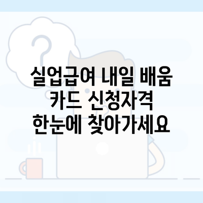 실업급여 내일 배움 카드 신청자격 한눈에 찾아가세요