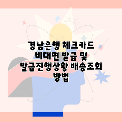 경남은행 체크카드 비대면 발급 및 발급진행상황 배송조회 방법