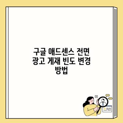 구글 애드센스 전면 광고 게재 빈도 변경 방법