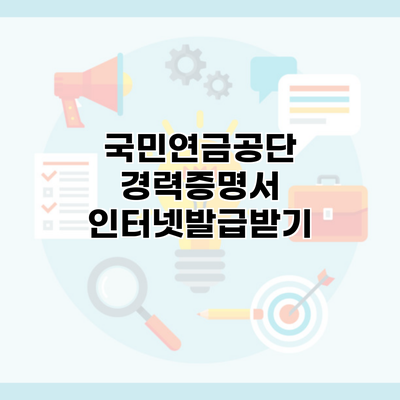 국민연금공단 경력증명서 인터넷발급받기