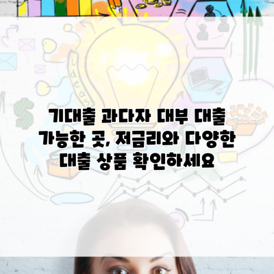 기대출 과다자 대부 대출 가능한 곳, 저금리와 다양한 대출 상품 확인하세요