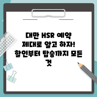 대만 HSR 예약 제대로 알고 하자! 할인부터 탑승까지 모든 것