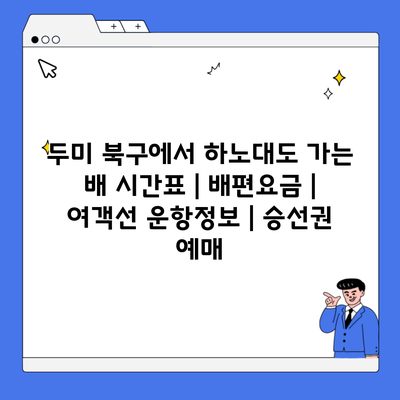 두미 북구에서 하노대도 가는 배 시간표 | 배편요금 | 여객선 운항정보 | 승선권 예매