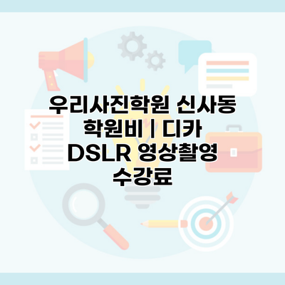 우리사진학원 신사동 학원비 | 디카 DSLR 영상촬영 수강료