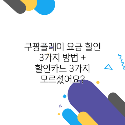 쿠팡플레이 요금 할인 3가지 방법 + 할인카드 3가지 모르셨어요?