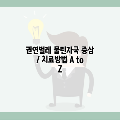 권연벌레 물린자국 증상 / 치료방법 A to Z