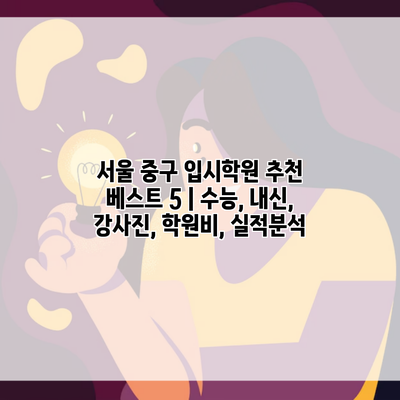 서울 중구 입시학원 추천 베스트 5 | 수능, 내신, 강사진, 학원비, 실적분석