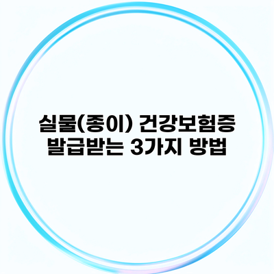 실물(종이) 건강보험증 발급받는 3가지 방법