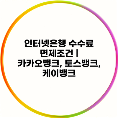 인터넷은행 수수료 면제조건 | 카카오뱅크, 토스뱅크, 케이뱅크