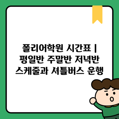 폴리어학원 시간표 | 평일반 주말반 저녁반 스케줄과 셔틀버스 운행