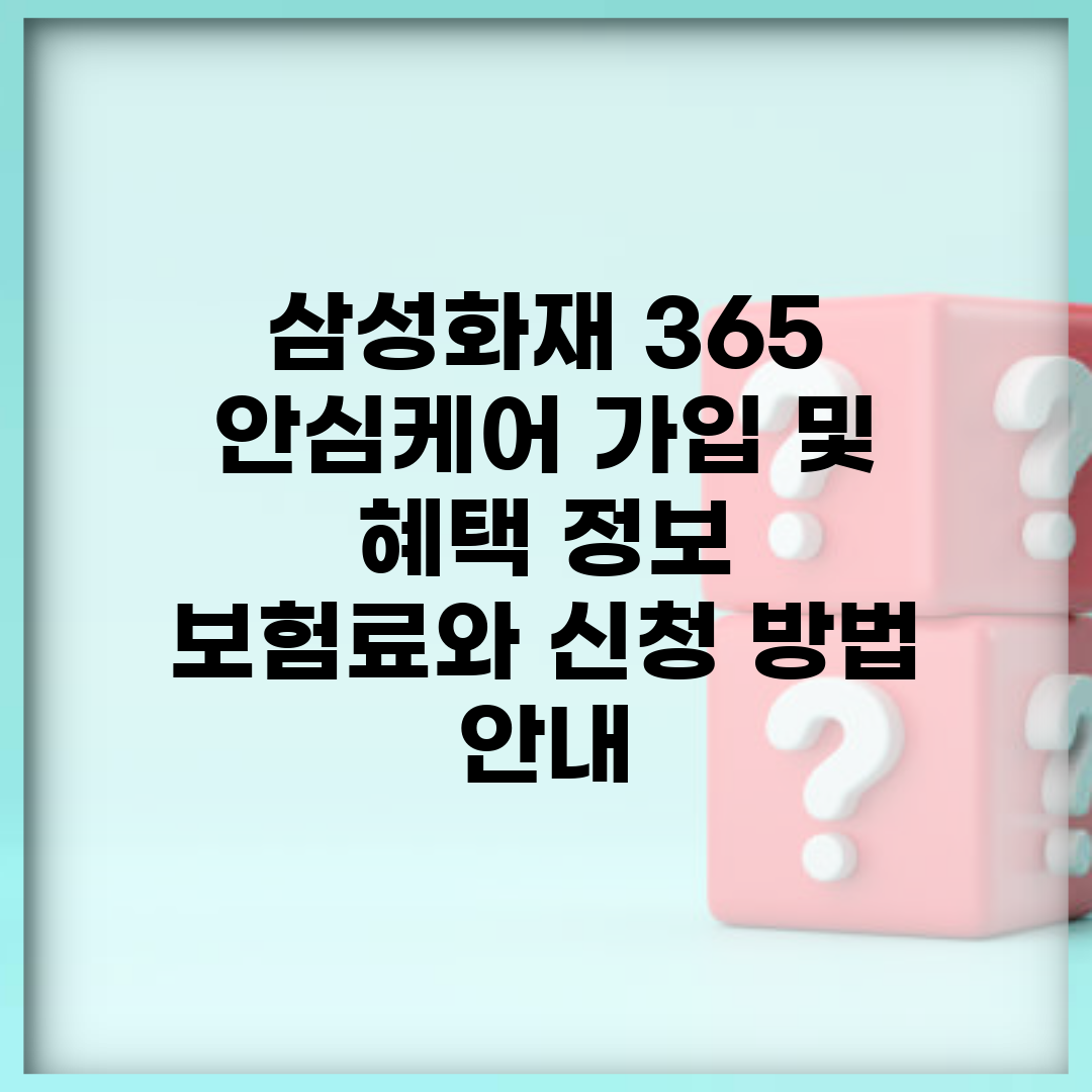 삼성화재 365 안심케어 가입 및 혜택 정보 | 보험료와 신청 방법 안내