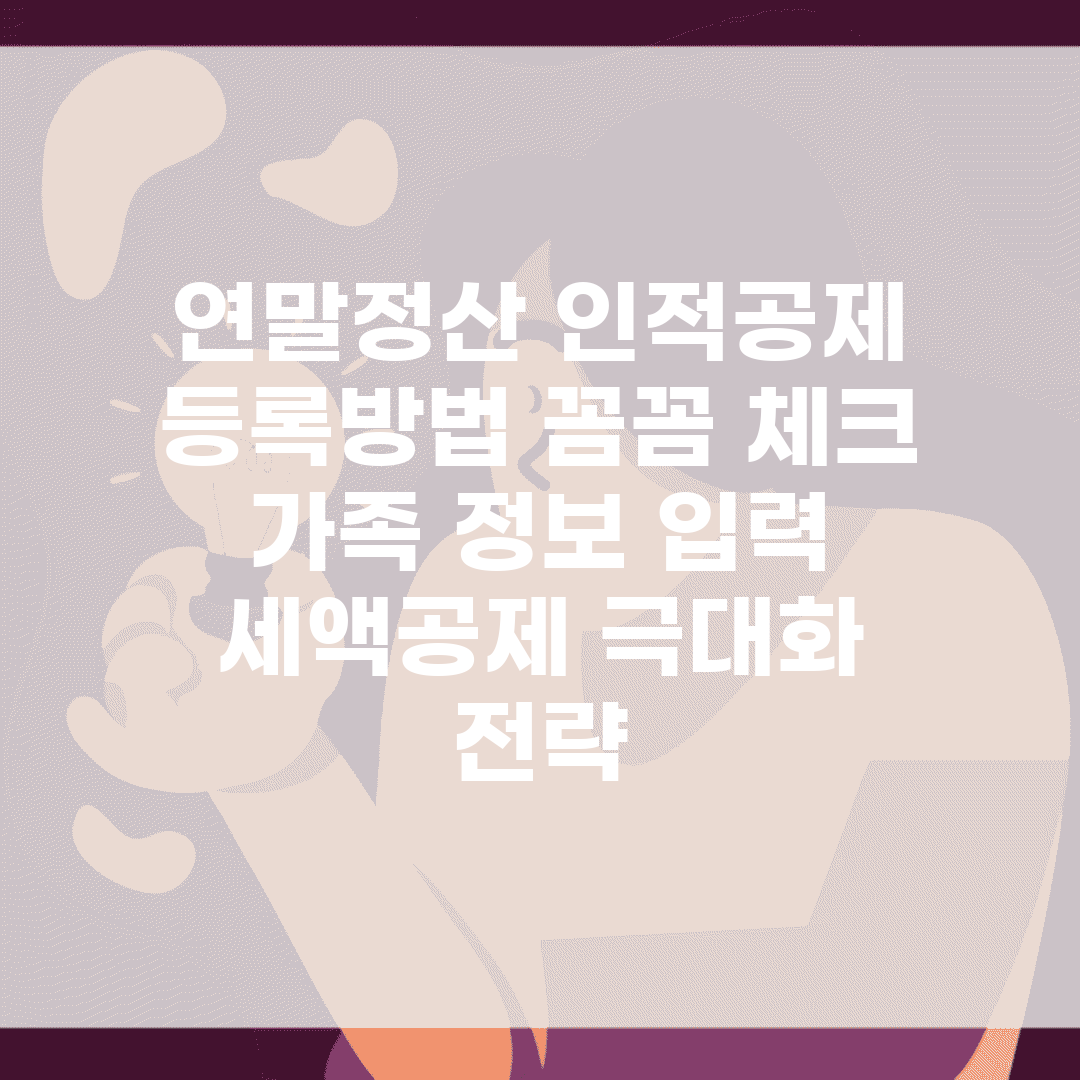 연말정산 인적공제 등록방법 꼼꼼 체크 | 가족 정보 입력 | 세액공제 극대화 전략