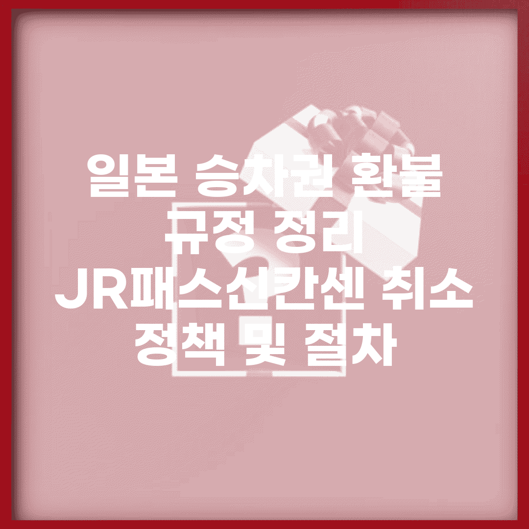일본 승차권 환불 규정 정리 | JR패스/신칸센 취소 정책 및 절차