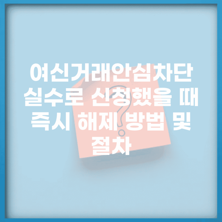 여신거래안심차단 실수로 신청했을 때 | 즉시 해제 방법 및 절차