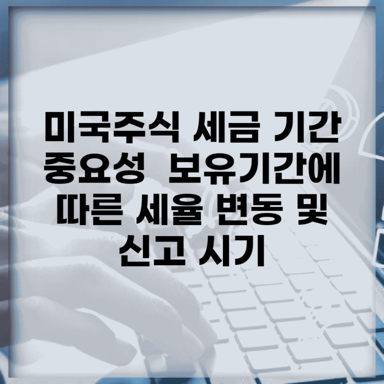 미국주식 세금 기간 중요성 | 보유기간에 따른 세율 변동 및 신고 시기