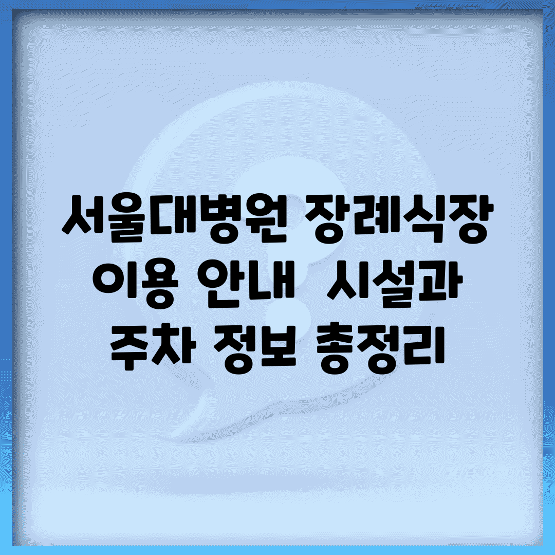 서울대병원 장례식장 이용 안내 | 시설과 주차 정보 총정리