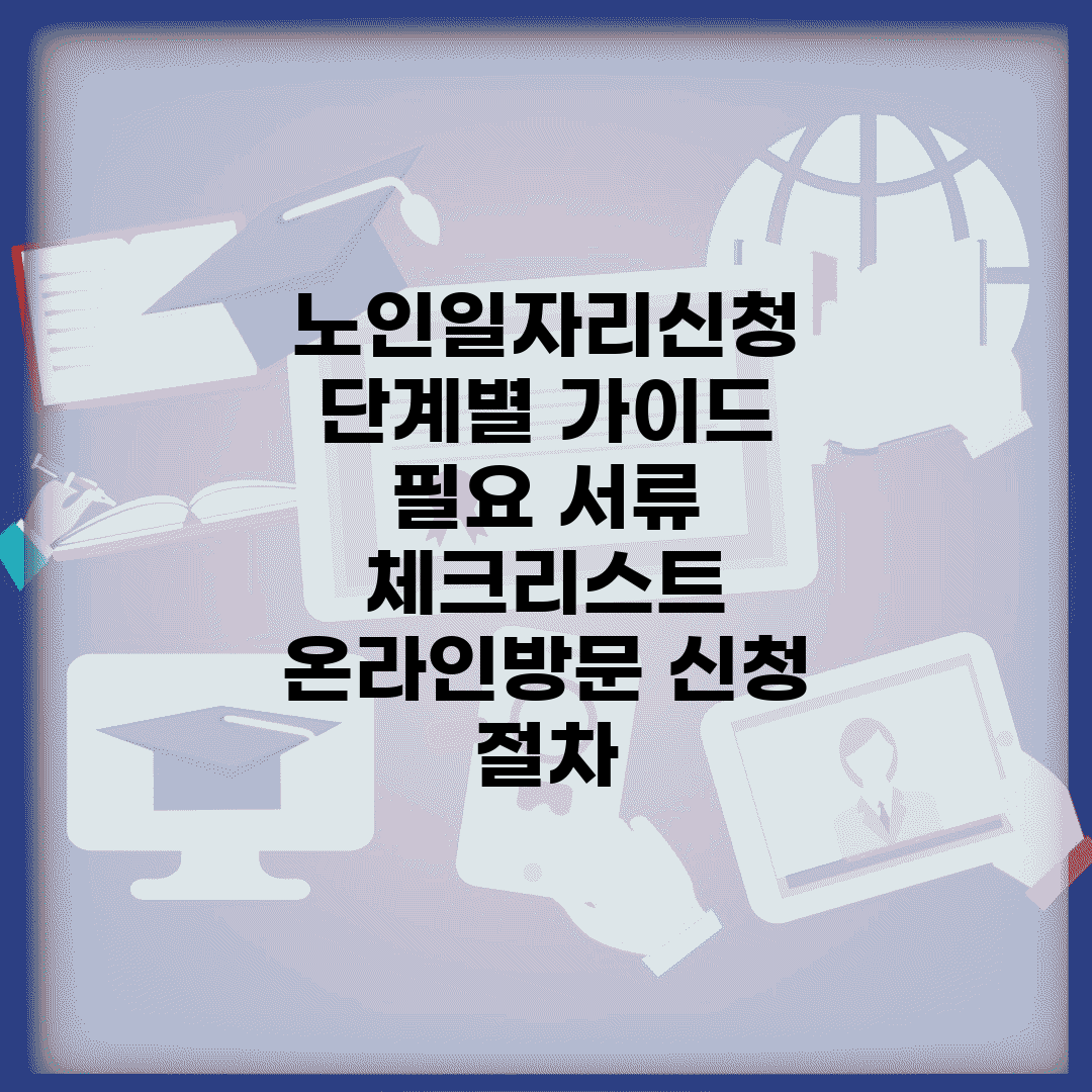 노인일자리신청 단계별 가이드 | 필요 서류 체크리스트 | 온라인/방문 신청 절차