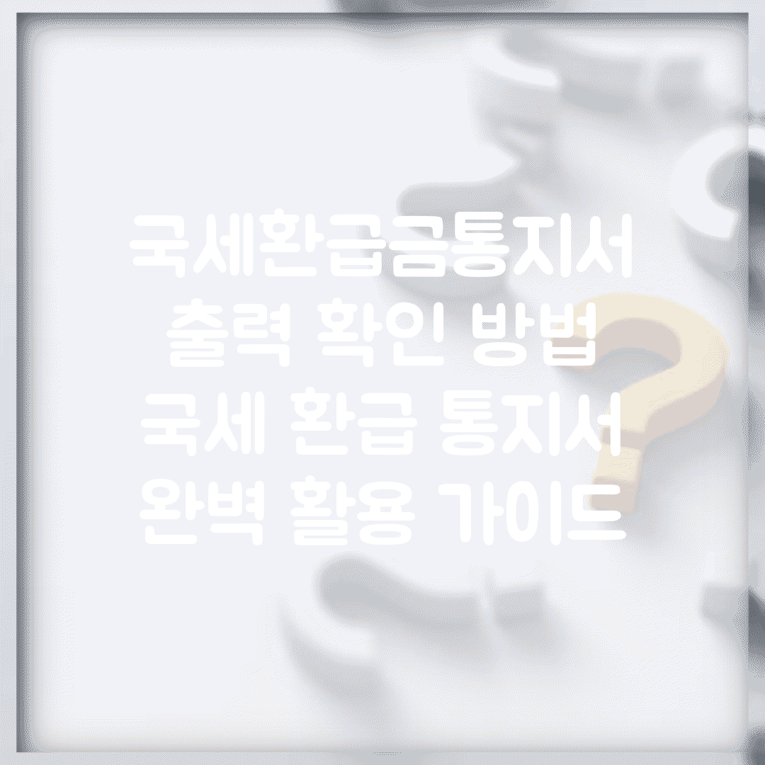 국세환급금통지서 출력 확인 방법 | 국세 환급 통지서 완벽 활용 가이드