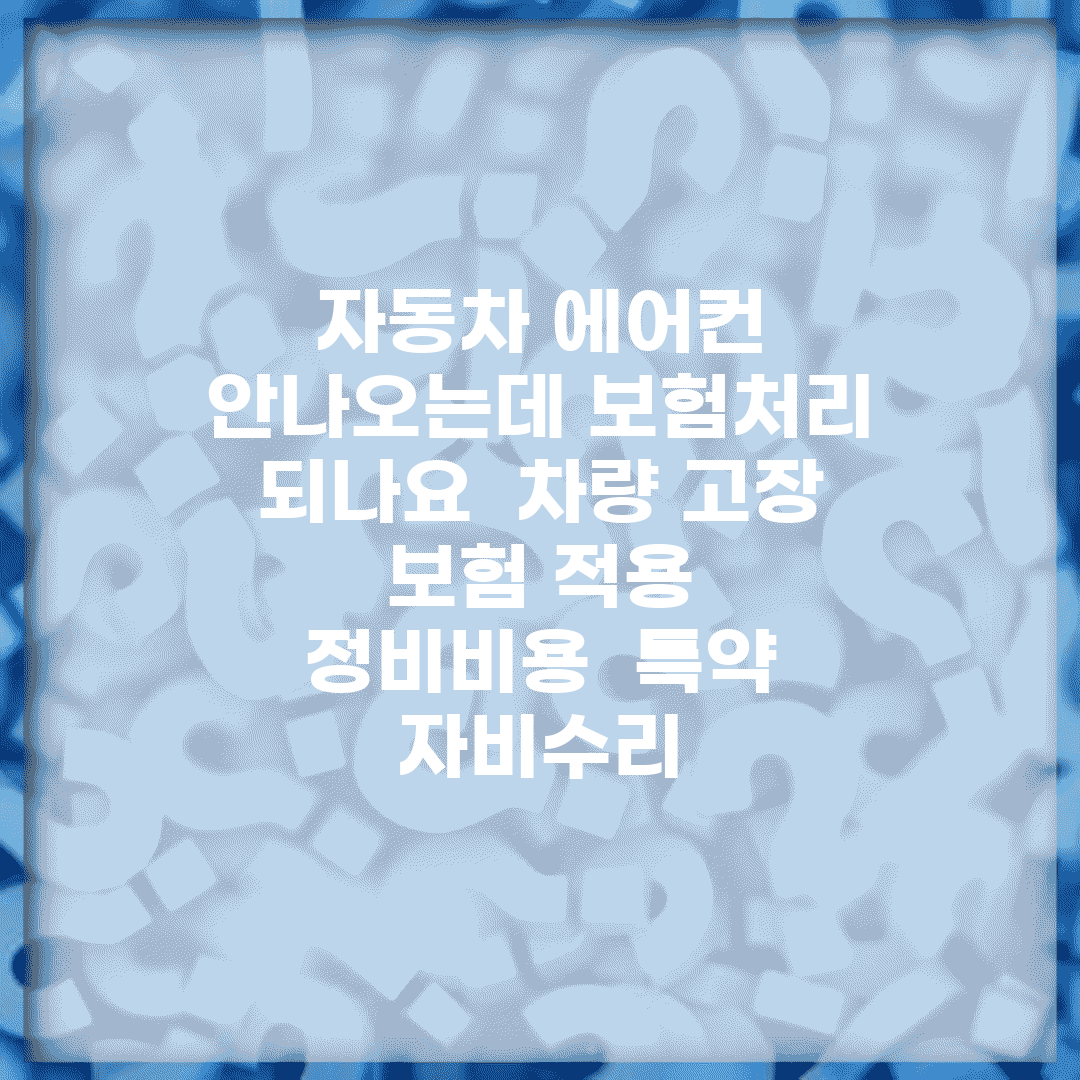 자동차 에어컨 안나오는데 보험처리 되나요 | 차량 고장 | 보험 적용 | 정비비용 | 특약 | 자비수리