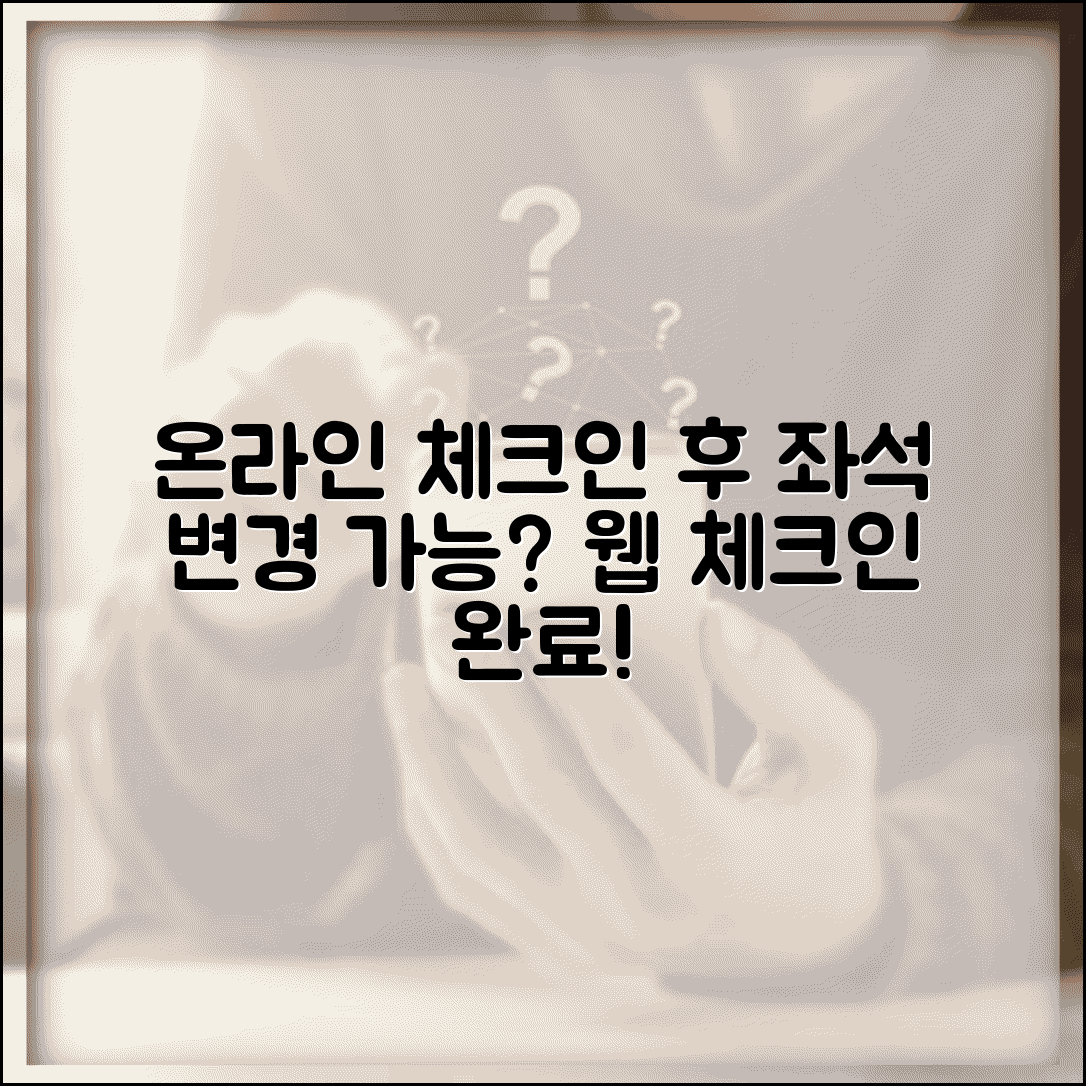 온라인 체크인 후 변경 제한 | 웹 체크인 완료 후 좌석 항공편 변경 가능 여부