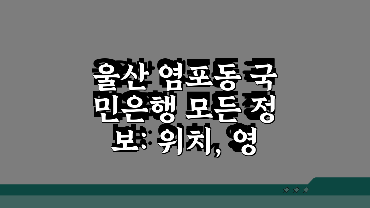 울산 염포동 국민은행 모든 정보: 위치, 영업시간, 전화번호, ATM 완벽 정리