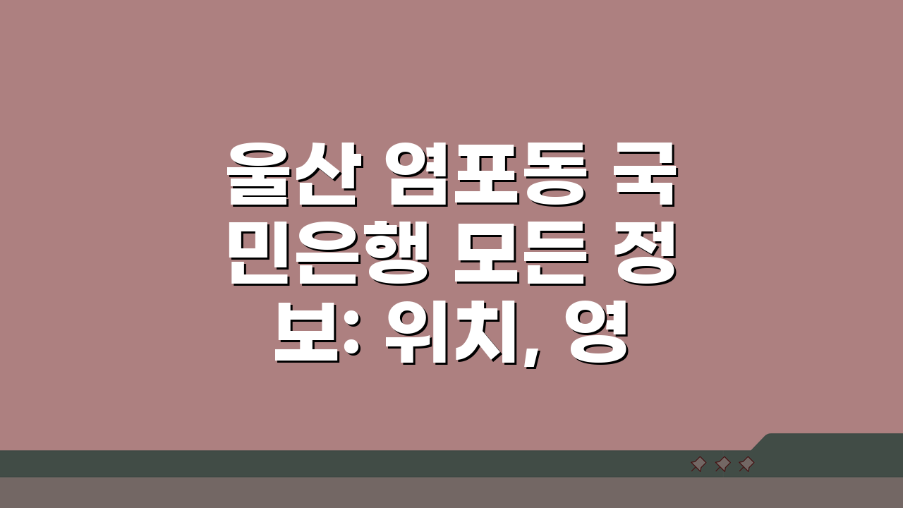 울산 염포동 국민은행 모든 정보: 위치, 영업시간, 전화번호, ATM 완벽 정리