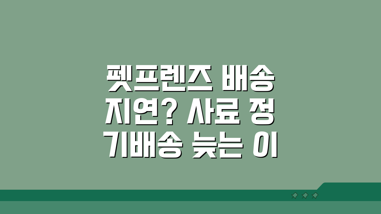펫프렌즈 배송 지연? 사료 정기배송 늦는 이유와 해결책 5가지