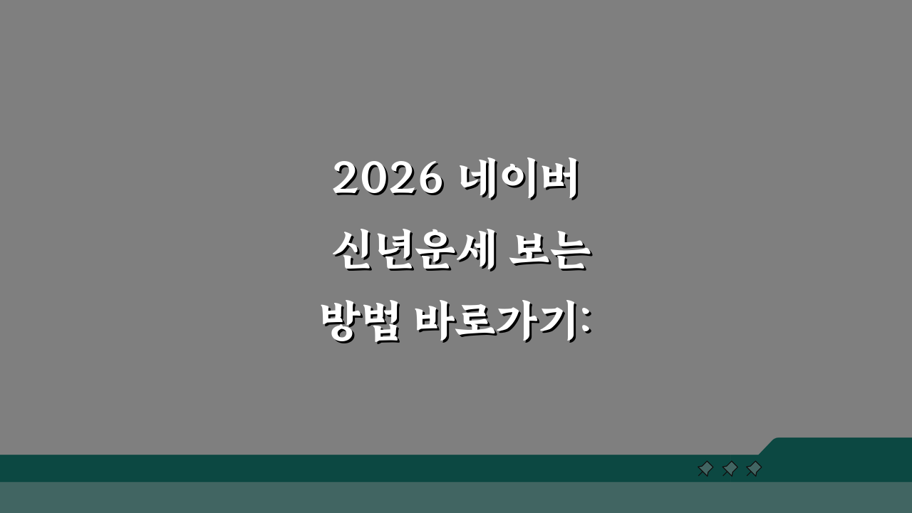 2026 네이버 신년운세 보는방법 바로가기: 5가지 핵심 꿀팁