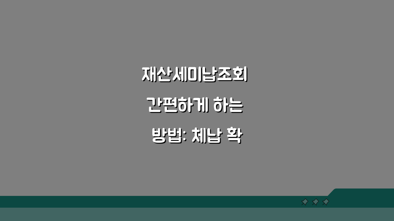 재산세미납조회 간편하게 하는 방법: 체납 확인부터 대처까지 3가지 팁