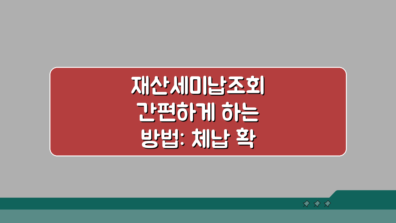 재산세미납조회 간편하게 하는 방법: 체납 확인부터 대처까지 3가지 팁
